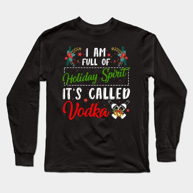 Christmas vodka I'm full of holiday spirit it's called vodka t-shirt | Christmas drinking vodka gift vodka lover | Christmas vodka drinking team Long Sleeve T-Shirt by TeesCircle